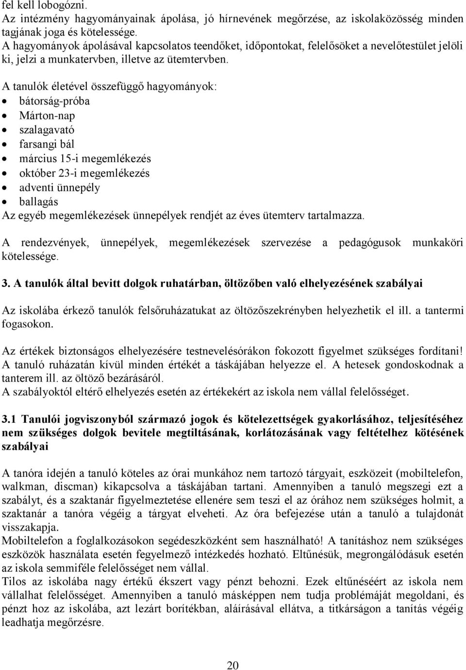 A tanulók életével összefüggő hagyományok: bátorság-próba Márton-nap szalagavató farsangi bál március 15-i megemlékezés október 23-i megemlékezés adventi ünnepély ballagás Az egyéb megemlékezések