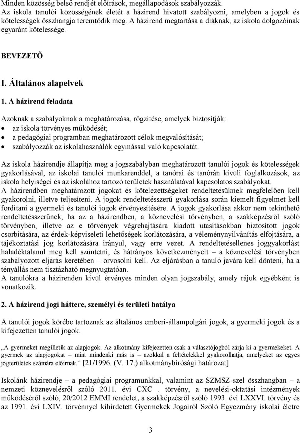 A házirend feladata Azoknak a szabályoknak a meghatározása, rögzítése, amelyek biztosítják: az iskola törvényes működését; a pedagógiai programban meghatározott célok megvalósítását; szabályozzák az