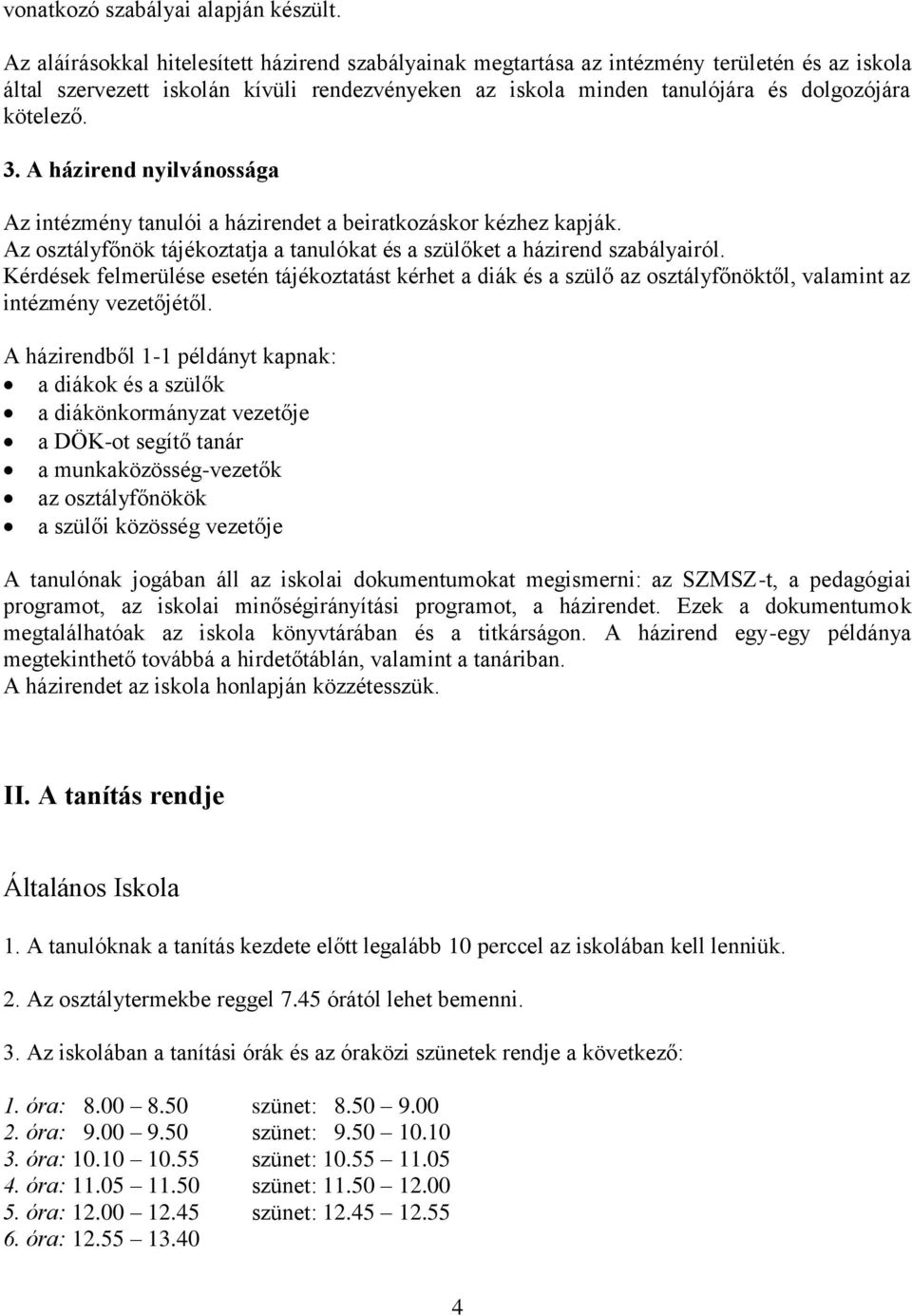 A házirend nyilvánossága Az intézmény tanulói a házirendet a beiratkozáskor kézhez kapják. Az osztályfőnök tájékoztatja a tanulókat és a szülőket a házirend szabályairól.