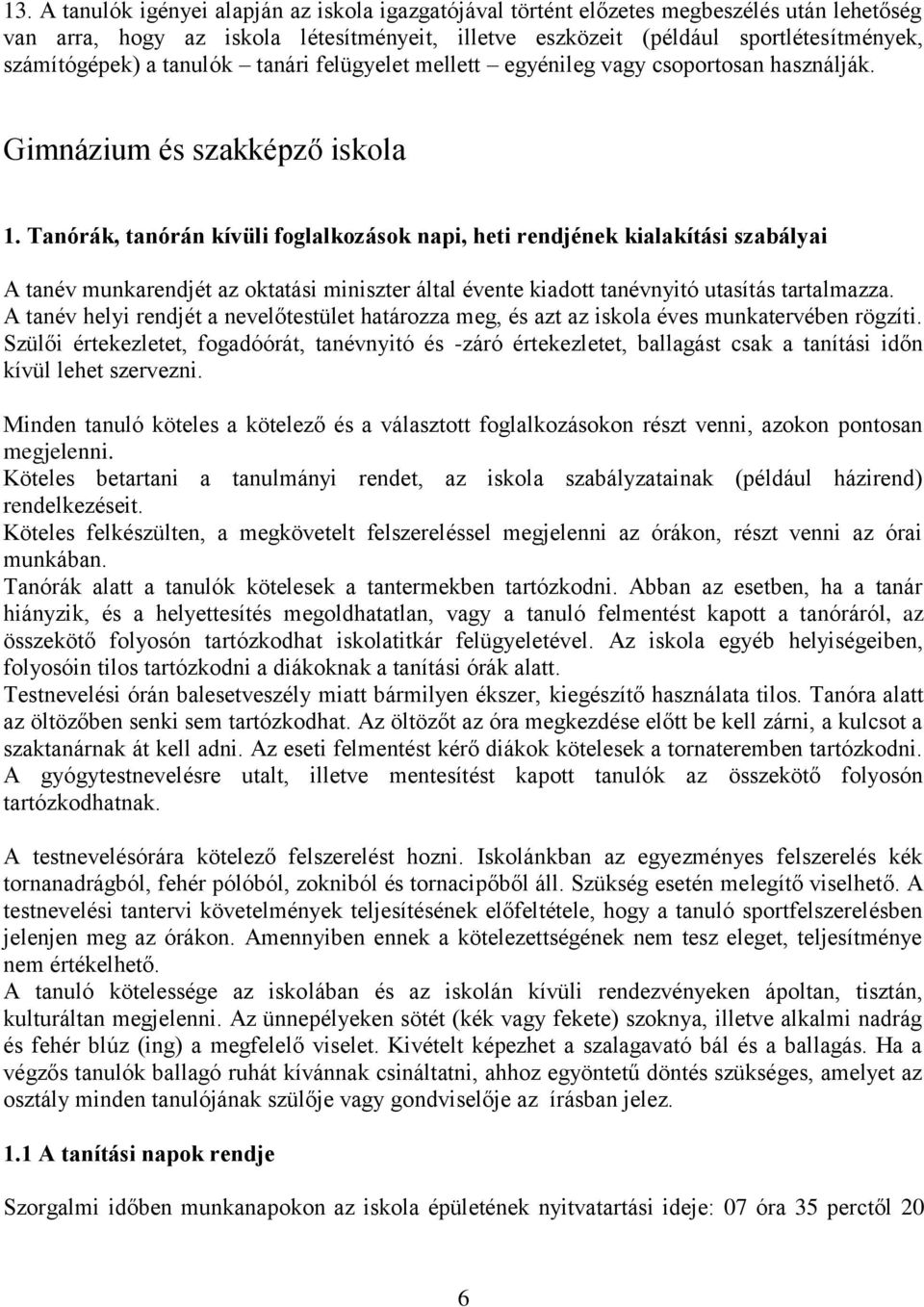 Tanórák, tanórán kívüli foglalkozások napi, heti rendjének kialakítási szabályai A tanév munkarendjét az oktatási miniszter által évente kiadott tanévnyitó utasítás tartalmazza.