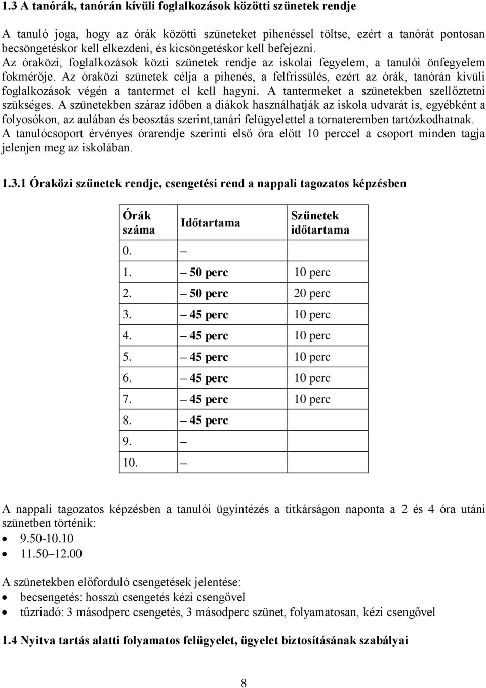 Az óraközi szünetek célja a pihenés, a felfrissülés, ezért az órák, tanórán kívüli foglalkozások végén a tantermet el kell hagyni. A tantermeket a szünetekben szellőztetni szükséges.