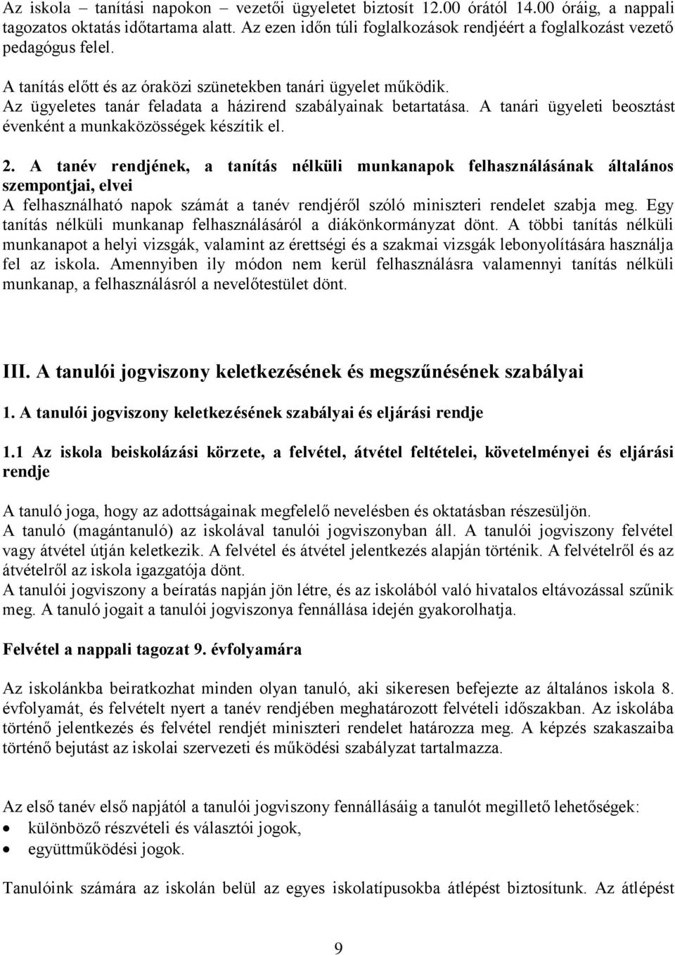 Az ügyeletes tanár feladata a házirend szabályainak betartatása. A tanári ügyeleti beosztást évenként a munkaközösségek készítik el. 2.