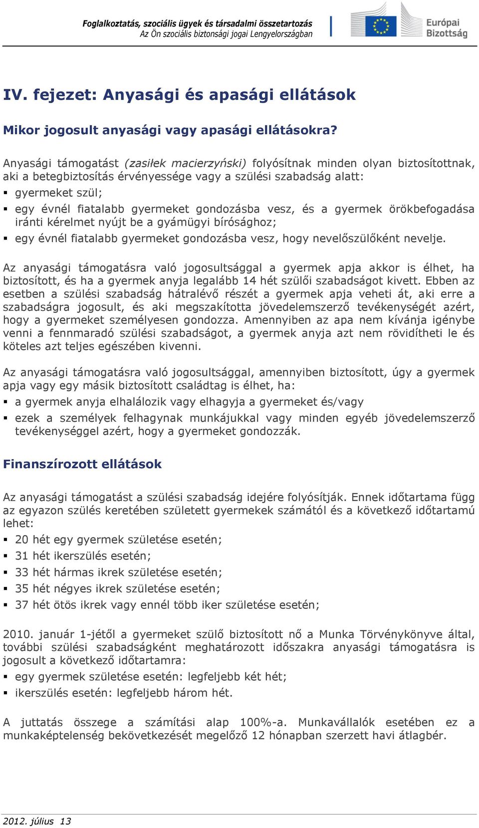 gondozásba vesz, és a gyermek örökbefogadása iránti kérelmet nyújt be a gyámügyi bírósághoz; egy évnél fiatalabb gyermeket gondozásba vesz, hogy nevelőszülőként nevelje.