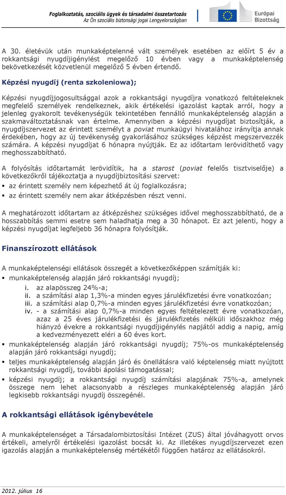 a jelenleg gyakorolt tevékenységük tekintetében fennálló munkaképtelenség alapján a szakmaváltoztatásnak van értelme.