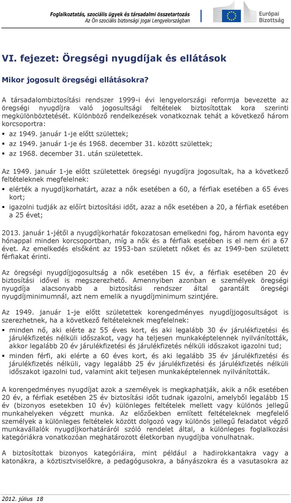 Különböző rendelkezések vonatkoznak tehát a következő három korcsoportra: az 1949. január 1-je előtt születtek; az 1949. január 1-je és 1968. december 31. között születtek; az 1968. december 31. után születettek.