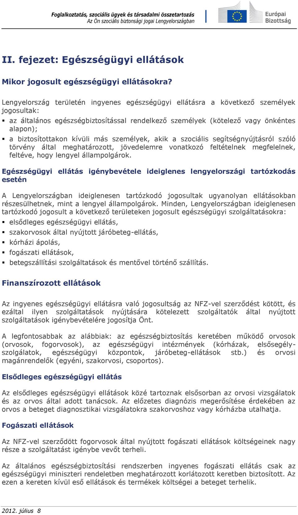 kívüli más személyek, akik a szociális segítségnyújtásról szóló törvény által meghatározott, jövedelemre vonatkozó feltételnek megfelelnek, feltéve, hogy lengyel állampolgárok.