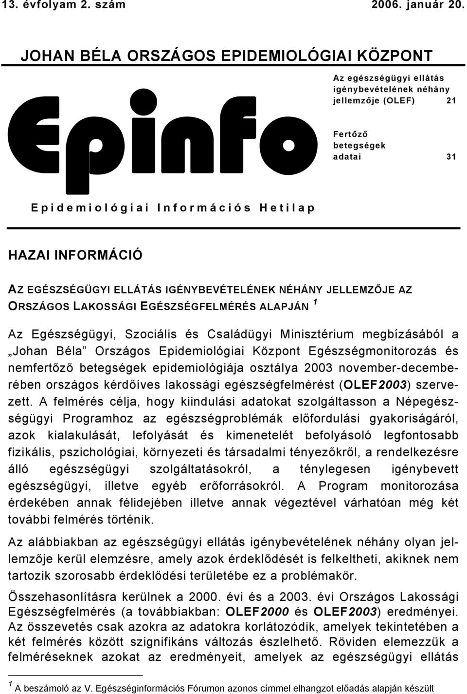 AZ EGÉSZSÉGÜGYI ELLÁTÁS IGÉNYBEVÉTELÉNEK NÉHÁNY JELLEMZŐJE AZ ORSZÁGOS LAKOSSÁGI EGÉSZSÉGFELMÉRÉS ALAPJÁN 1 Az Egészségügyi, Szociális és Családügyi Minisztérium megbízásából a Johan Béla Országos