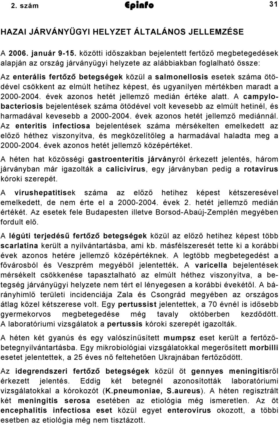 csökkent az elmúlt hetihez képest, és ugyanilyen mértékben maradt a 2000-2004. ek azonos hetét jellemző medián értéke alatt.