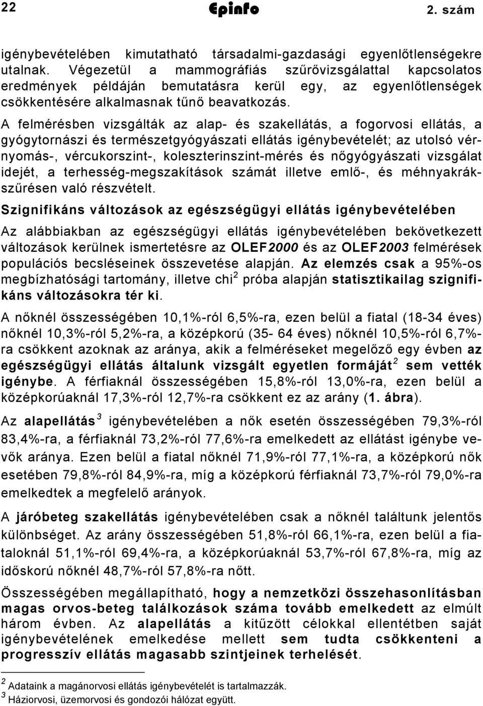 A felmérésben vizsgálták az alap- és szakellátás, a fogorvosi ellátás, a gyógytornászi és természetgyógyászati ellátás igénybevételét; az utolsó vérnyomás-, vércukorszint-, koleszterinszint-mérés és