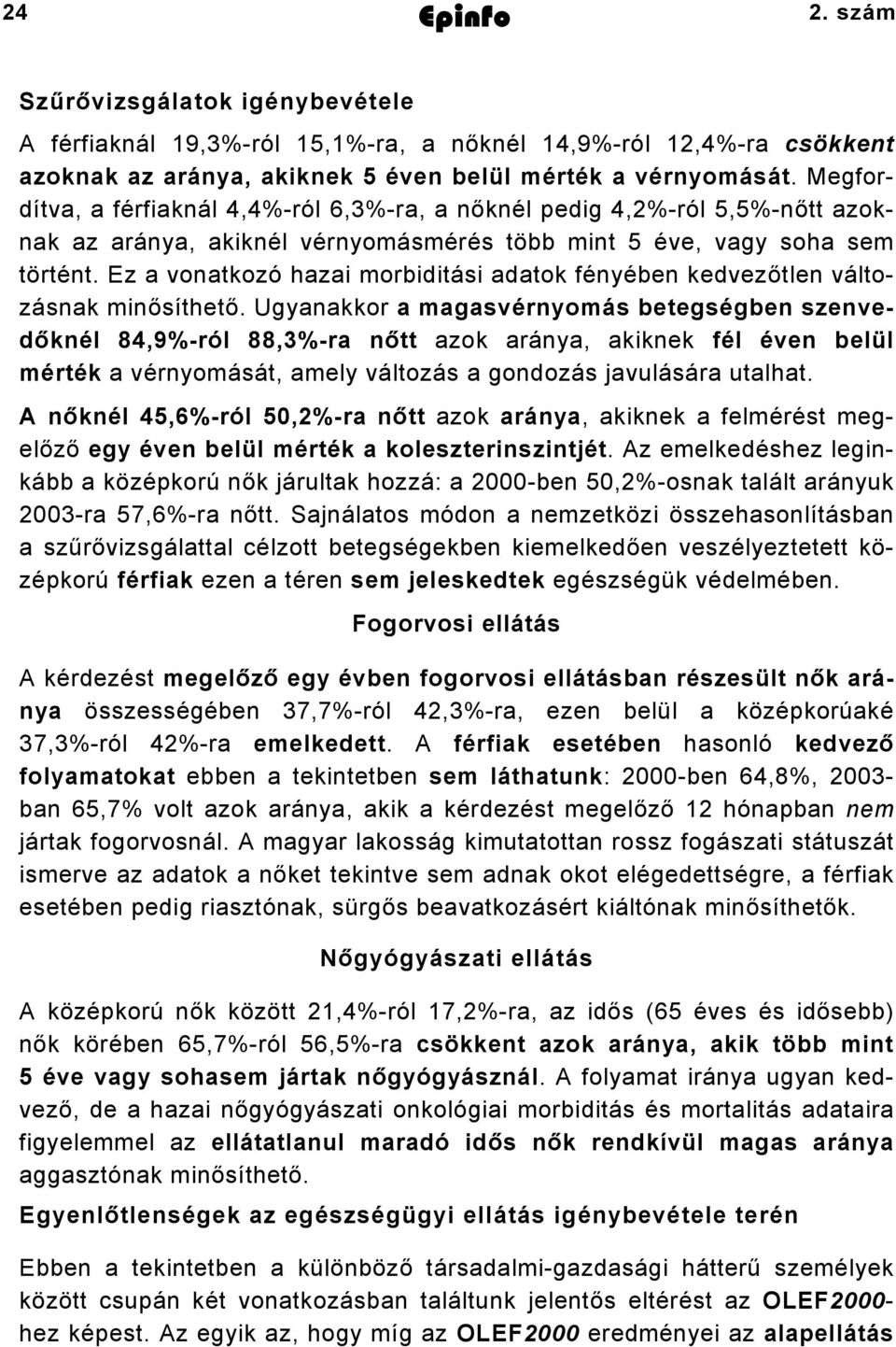 Megfordítva, a férfiaknál 4,4%-ról 6,3%-ra, a nőknél pedig 4,2%-ról 5,5%-nőtt azoknak az aránya, akiknél vérnyomásmérés több mint 5 e, vagy soha sem történt.