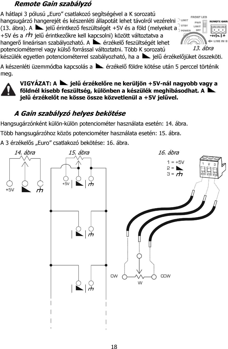 A érzékelő feszültségét lehet potenciométerrel vagy külső forrással változtatni. Több K sorozatú 13. ábra készülék egyetlen potenciométerrel szabályozható, ha a jelű érzékelőjüket összeköti.