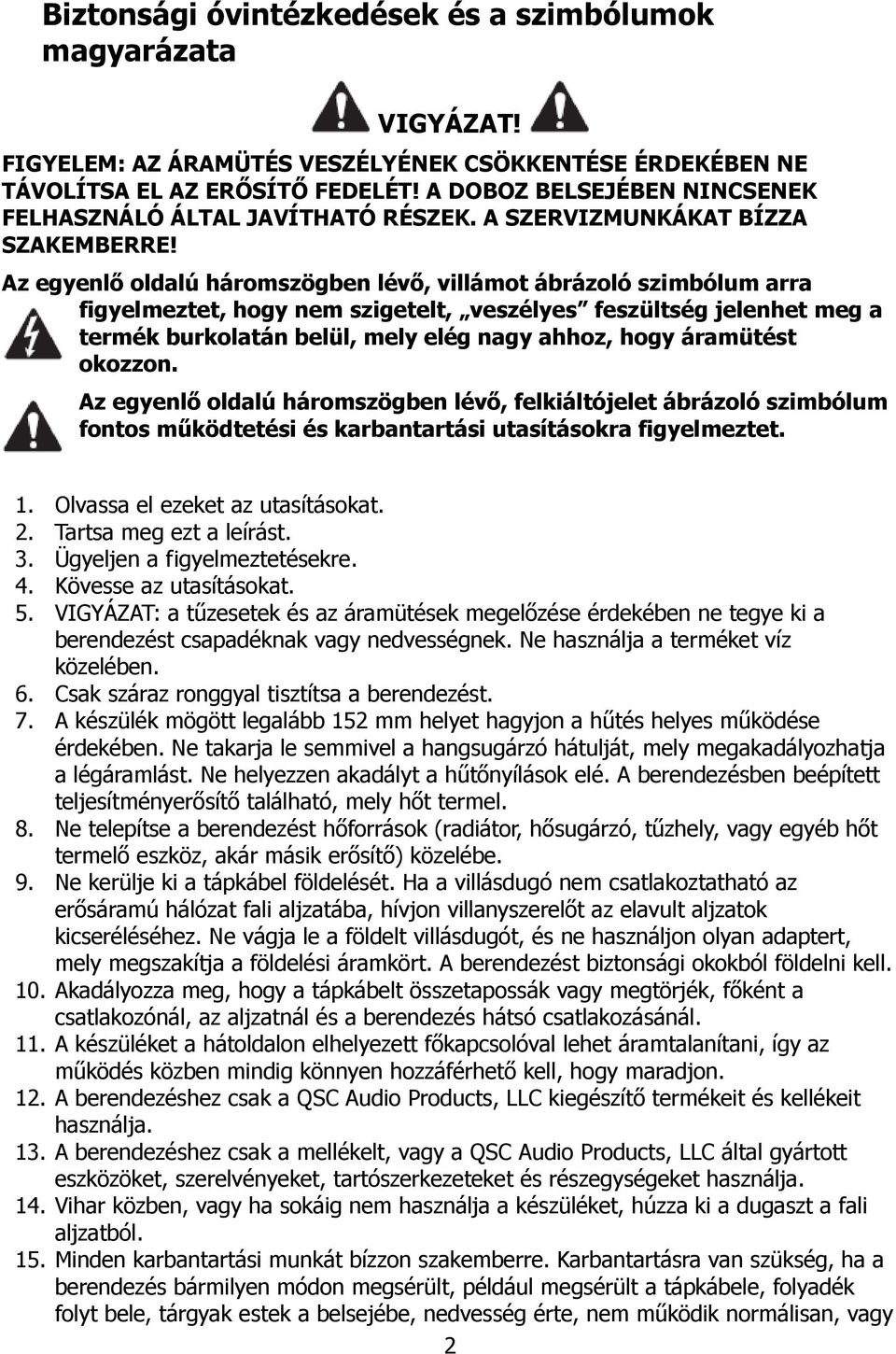 Az egyenlő oldalú háromszögben lévő, villámot ábrázoló szimbólum arra figyelmeztet, hogy nem szigetelt, veszélyes feszültség jelenhet meg a termék burkolatán belül, mely elég nagy ahhoz, hogy