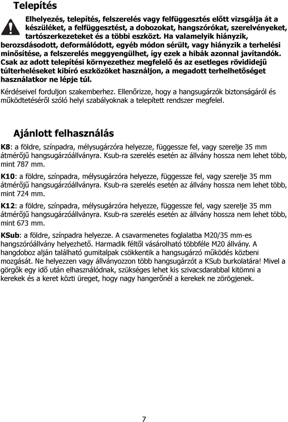 Csak az adott telepítési környezethez megfelelő és az esetleges rövididejű túlterheléseket kibíró eszközöket használjon, a megadott terhelhetőséget használatkor ne lépje túl.