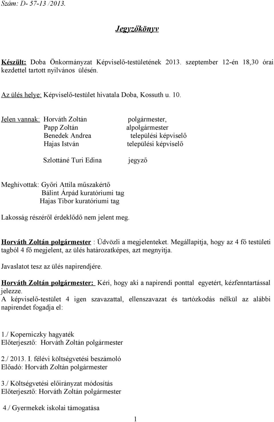 Jelen vannak: Horváth Zoltán Papp Zoltán Benedek Andrea Hajas István Szlottáné Turi Edina polgármester, alpolgármester települési képviselő települési képviselő jegyző Meghívottak: Győri Attila