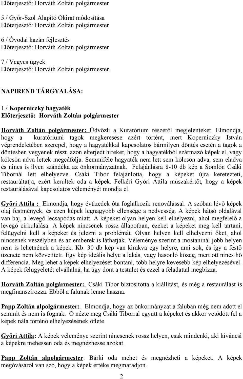 Elmondja, hogy a kuratóriumi tagok megkeresése azért történt, mert Koperniczky István végrendeletében szerepel, hogy a hagyatékkal kapcsolatos bármilyen döntés esetén a tagok a döntésben vegyenek