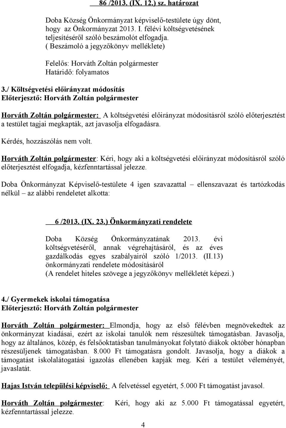 Horváth Zoltán polgármester: Kéri, hogy aki a költségvetési előirányzat módosításról szóló előterjesztést elfogadja, kézfenntartással jelezze. nélkül az alábbi rendeletet alkotta: 6 /2013. (IX. 23.