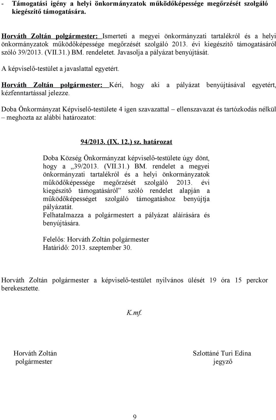 rendeletet. Javasolja a pályázat benyújtását. A képviselő-testület a javaslattal egyetért. Horváth Zoltán polgármester: Kéri, hogy aki a pályázat benyújtásával egyetért, kézfenntartással jelezze.