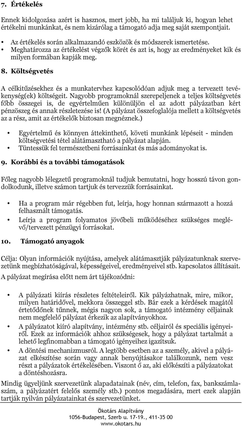 Költségvetés A célkitűzésekhez és a munkatervhez kapcsolódóan adjuk meg a tervezett tevékenység(ek) költségeit.