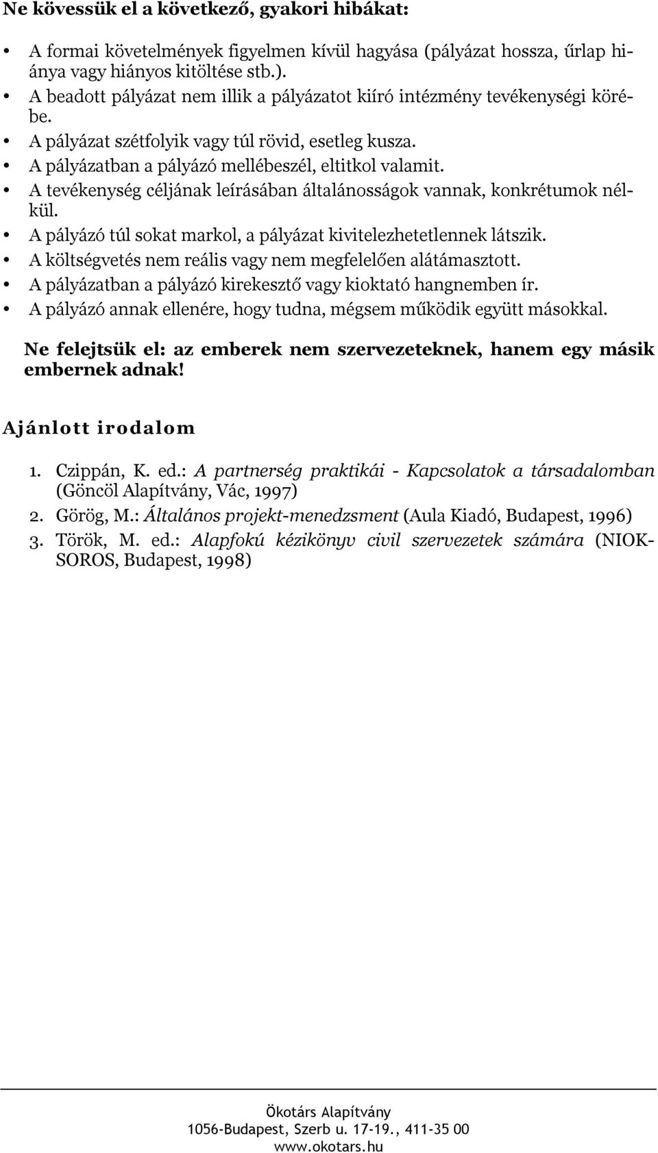 A tevékenység céljának leírásában általánosságok vannak, konkrétumok nélkül. A pályázó túl sokat markol, a pályázat kivitelezhetetlennek látszik.