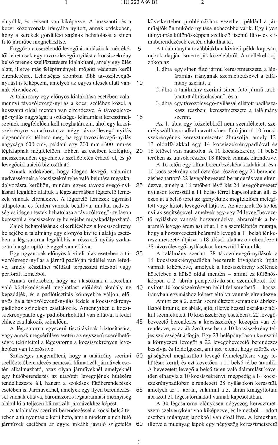 Függõen a cserélendõ levegõ áramlásának mértékétõl lehet csak egy távozólevegõ-nyílást a kocsiszekrény belsõ terének szellõztetésére kialakítani, amely egy ülés alatt, illetve más felépítmények