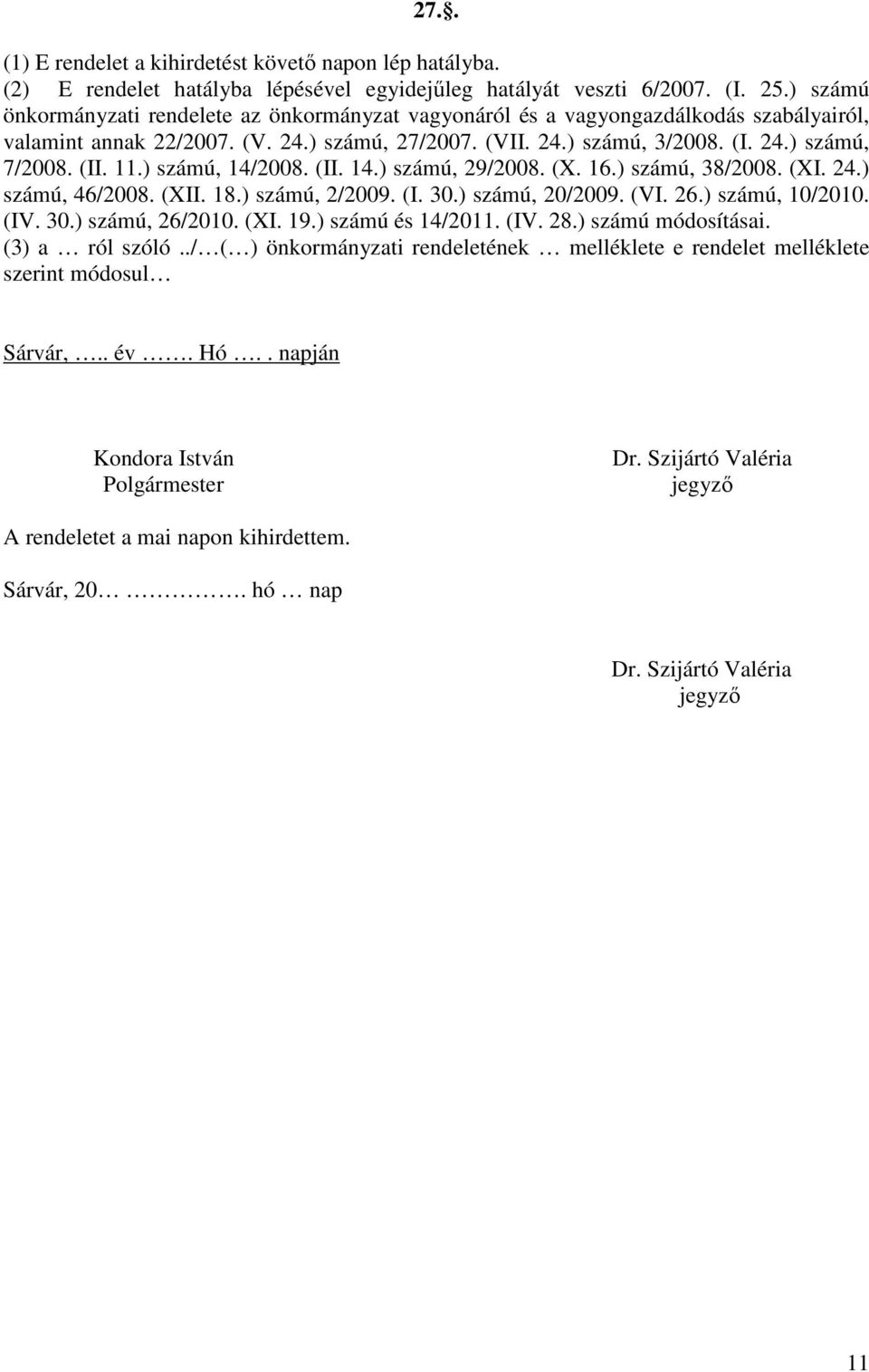 11.) számú, 14/2008. (II. 14.) számú, 29/2008. (X. 16.) számú, 38/2008. (XI. 24.) számú, 46/2008. (XII. 18.) számú, 2/2009. (I. 30.) számú, 20/2009. (VI. 26.) számú, 10/2010. (IV. 30.) számú, 26/2010.
