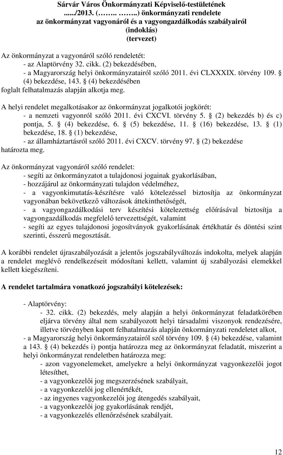 (2) bekezdésében, - a Magyarország helyi önkormányzatairól szóló 2011. évi CLXXXIX. törvény 109. (4) bekezdése, 143. (4) bekezdésében foglalt felhatalmazás alapján alkotja meg.