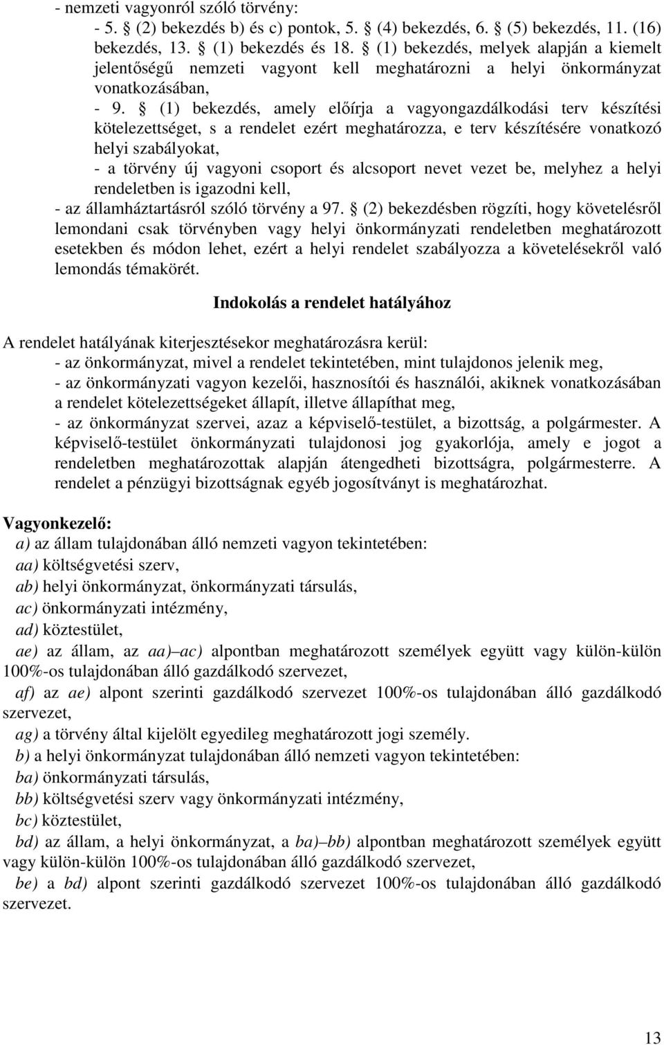 (1) bekezdés, amely előírja a vagyongazdálkodási terv készítési kötelezettséget, s a rendelet ezért meghatározza, e terv készítésére vonatkozó helyi szabályokat, - a törvény új vagyoni csoport és