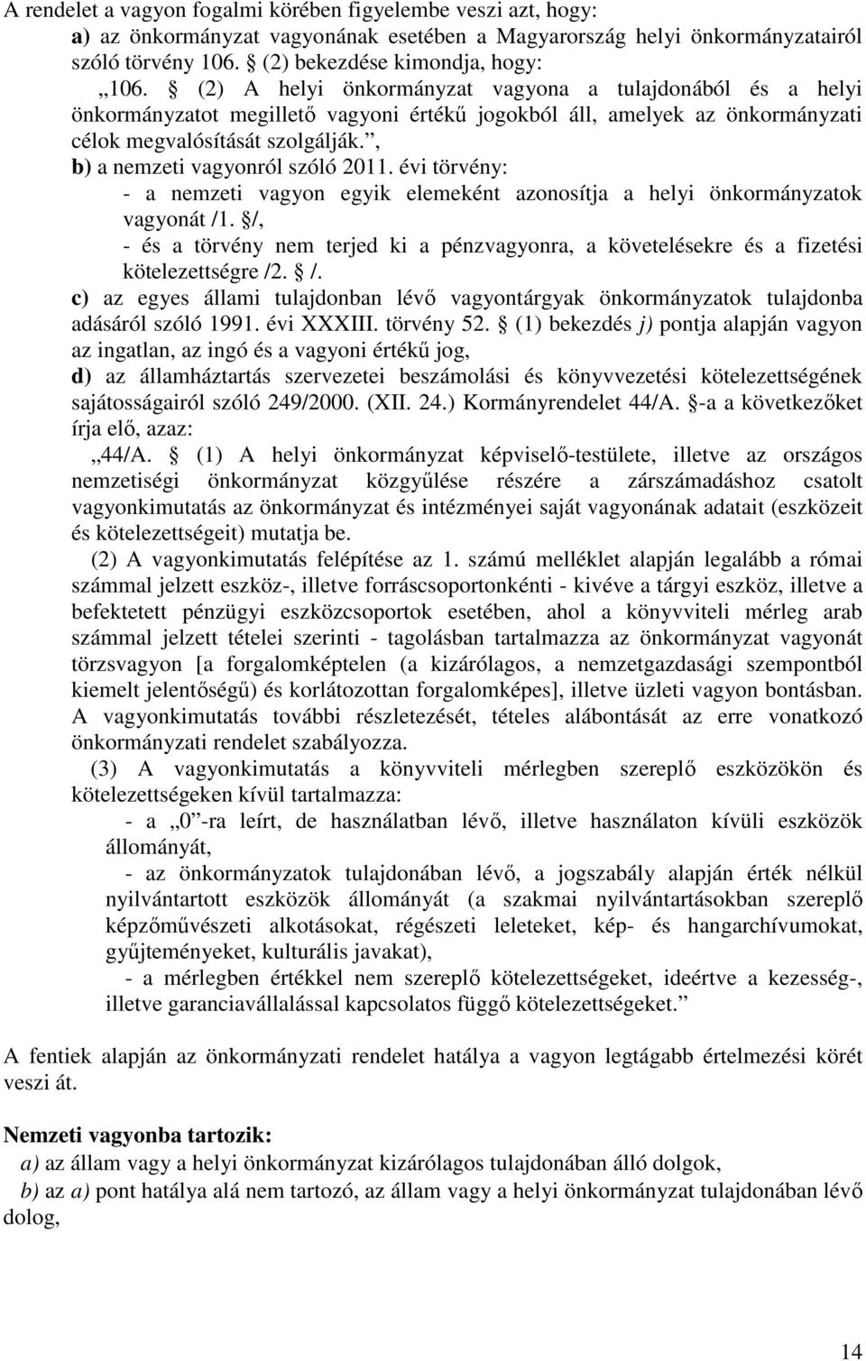 , b) a nemzeti vagyonról szóló 2011. évi törvény: - a nemzeti vagyon egyik elemeként azonosítja a helyi önkormányzatok vagyonát /1.