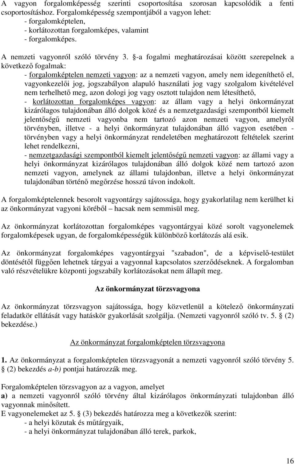 -a fogalmi meghatározásai között szerepelnek a következő fogalmak: - forgalomképtelen nemzeti vagyon: az a nemzeti vagyon, amely nem idegeníthető el, vagyonkezelői jog, jogszabályon alapuló