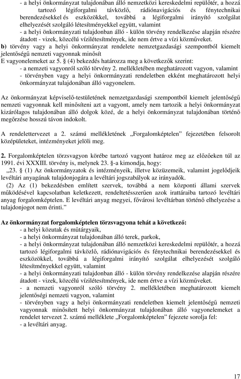 vízilétesítmények, ide nem értve a vízi közműveket. b) törvény vagy a helyi önkormányzat rendelete nemzetgazdasági szempontból kiemelt jelentőségű nemzeti vagyonnak minősít E vagyonelemeket az 5.