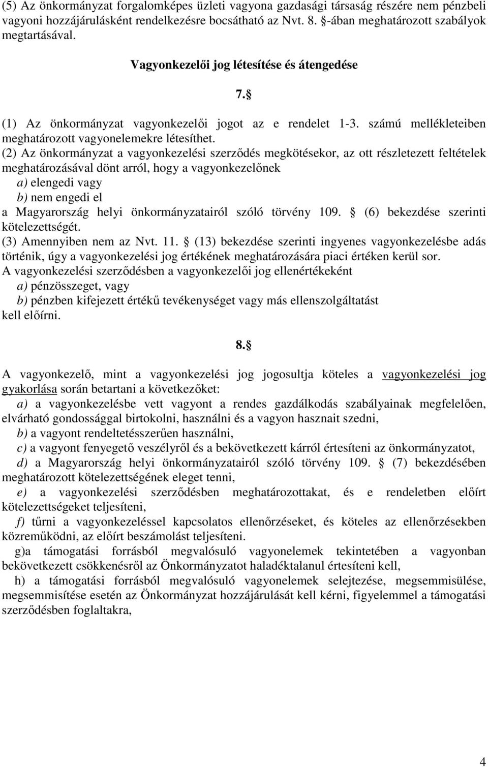 (2) Az önkormányzat a vagyonkezelési szerződés megkötésekor, az ott részletezett feltételek meghatározásával dönt arról, hogy a vagyonkezelőnek a) elengedi vagy b) nem engedi el a Magyarország helyi