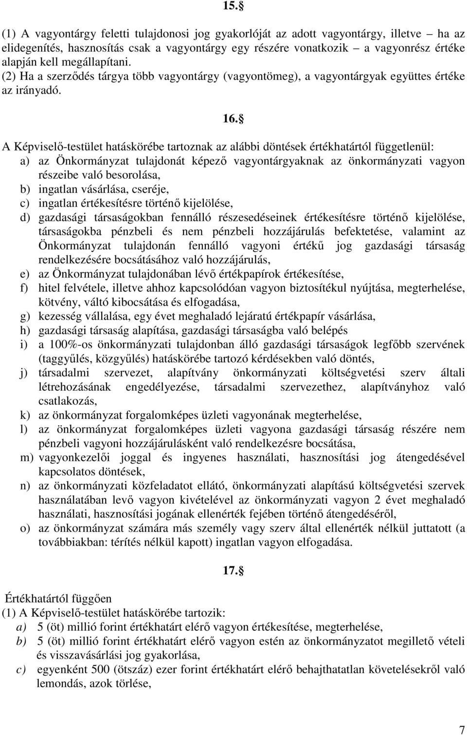 A Képviselő-testület hatáskörébe tartoznak az alábbi döntések értékhatártól függetlenül: a) az Önkormányzat tulajdonát képező vagyontárgyaknak az önkormányzati vagyon részeibe való besorolása, b)