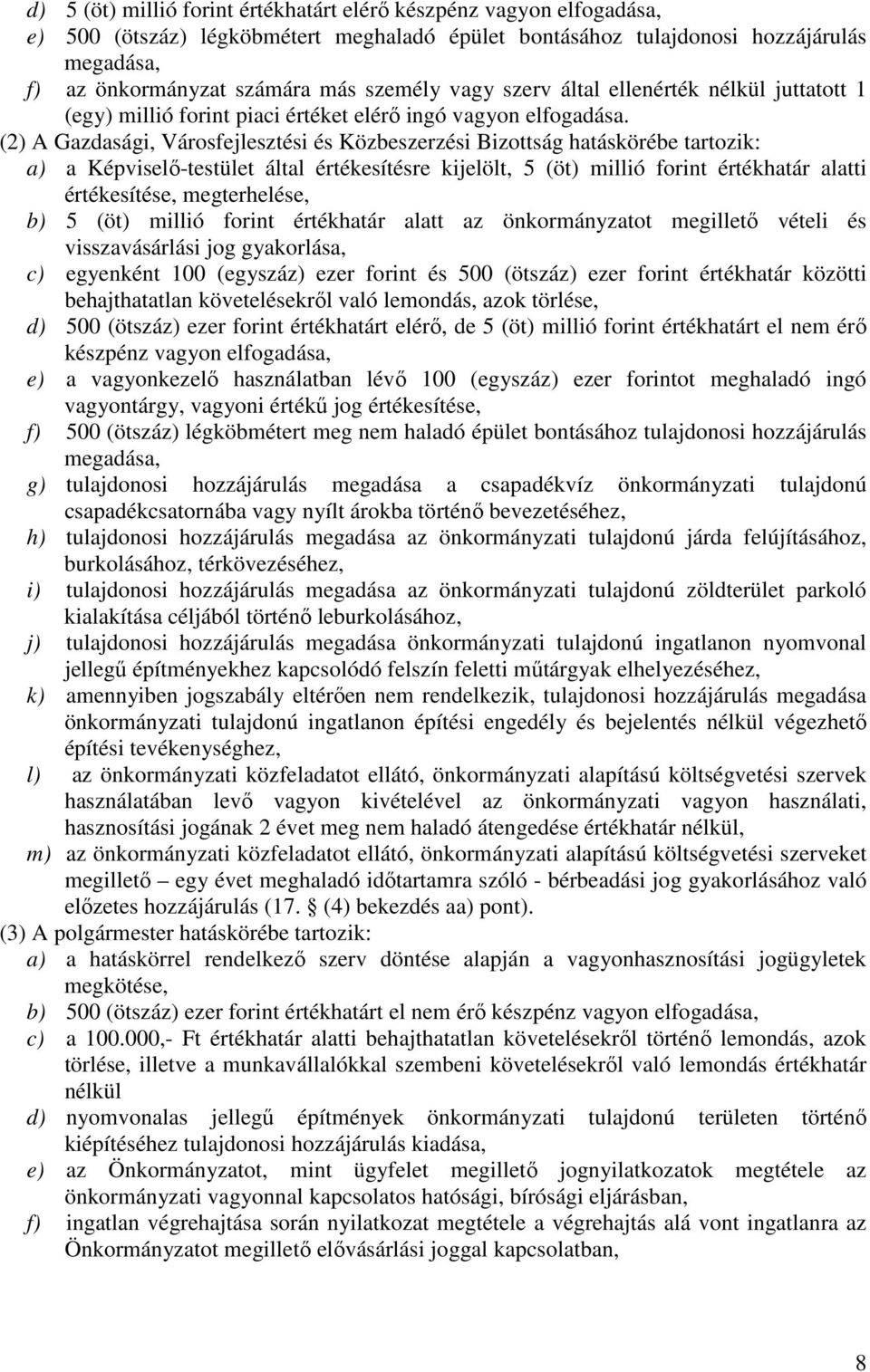 (2) A Gazdasági, Városfejlesztési és Közbeszerzési Bizottság hatáskörébe tartozik: a) a Képviselő-testület által értékesítésre kijelölt, 5 (öt) millió forint értékhatár alatti értékesítése,