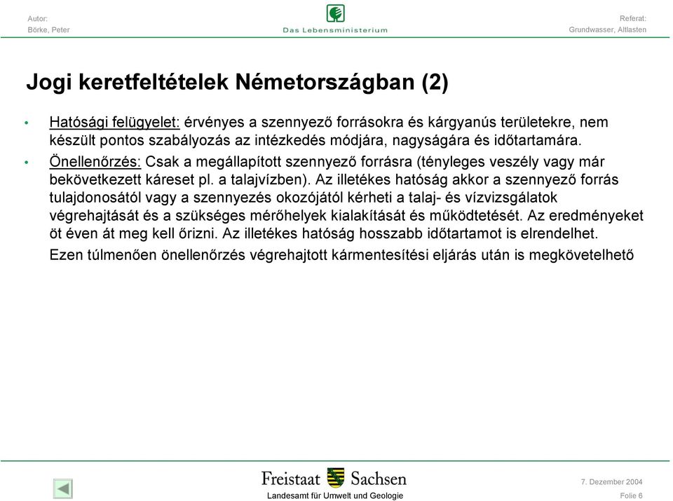 Az illetékes hatóság akkor a szennyező forrás tulajdonosától vagy a szennyezés okozójától kérheti a talaj- és vízvizsgálatok végrehajtását és a szükséges mérőhelyek kialakítását