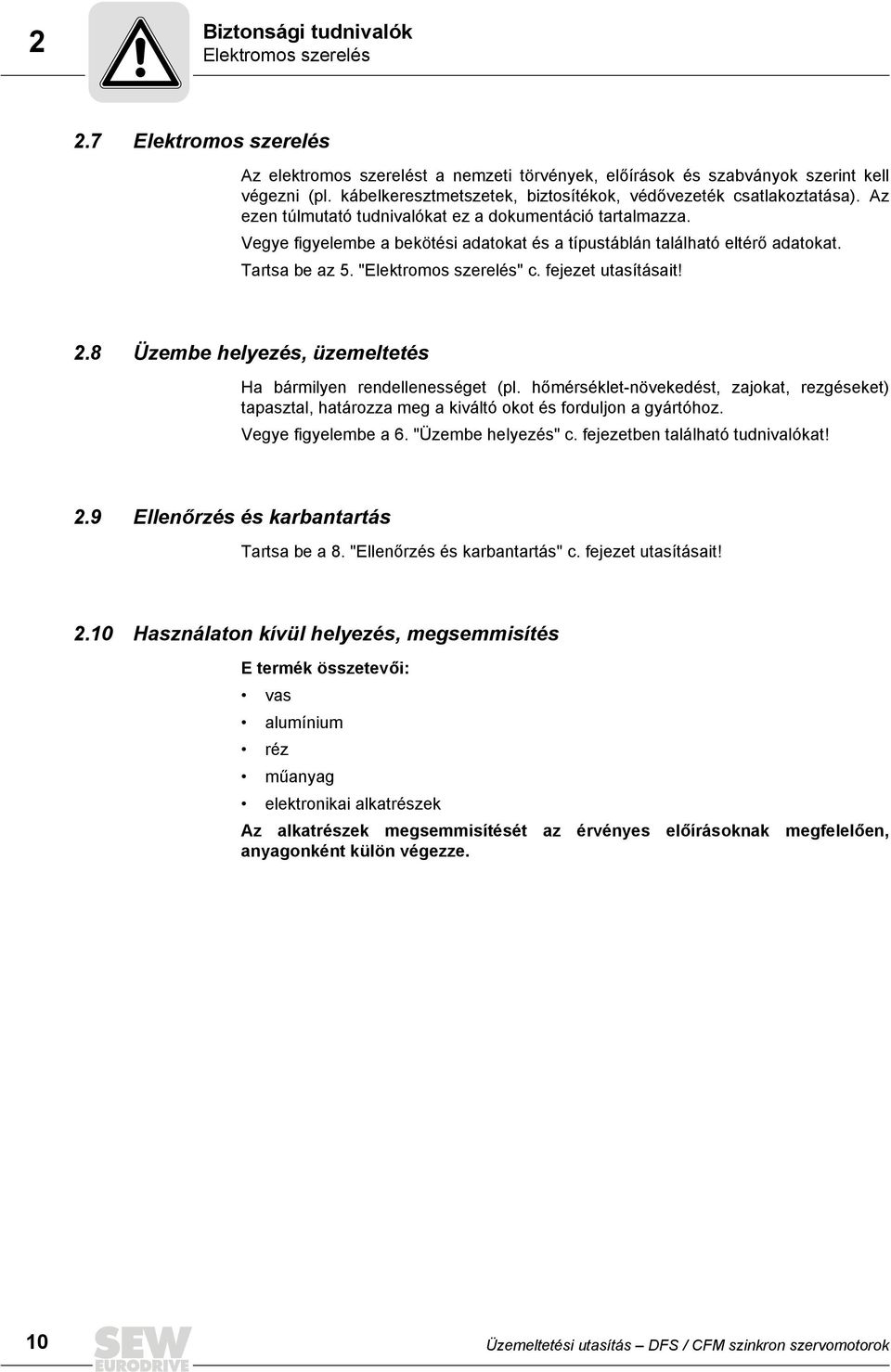 Vegye figyelembe a bekötési adatokat és a típustáblán található eltérő adatokat. Tartsa be az 5. "Elektromos szerelés" c. fejezet utasításait! 2.