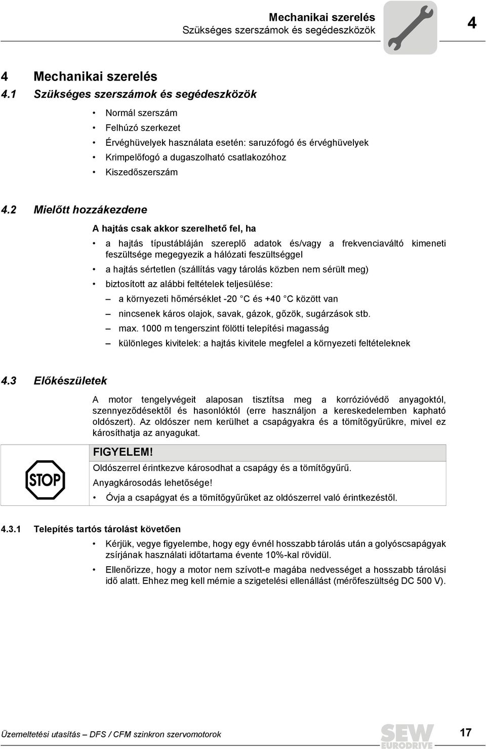 2 Mielőtt hozzákezdene A hajtás csak akkor szerelhető fel, ha a hajtás típustábláján szereplő adatok és/vagy a frekvenciaváltó kimeneti feszültsége megegyezik a hálózati feszültséggel a hajtás