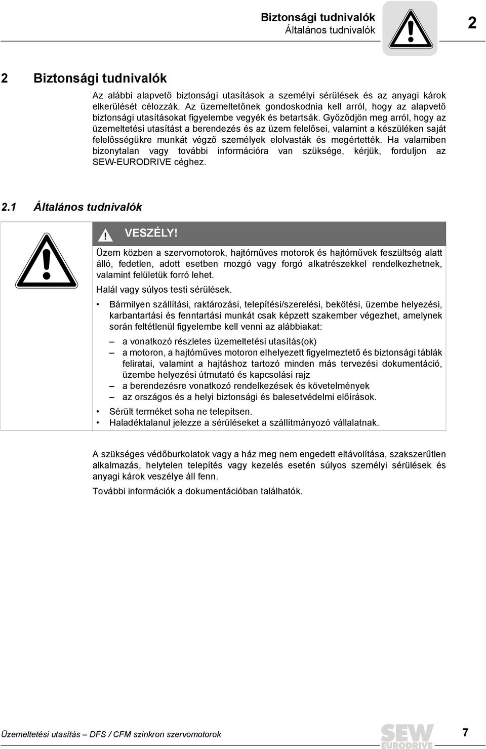 Győződjön meg arról, hogy az üzemeltetési utasítást a berendezés és az üzem felelősei, valamint a készüléken saját felelősségükre munkát végző személyek elolvasták és megértették.