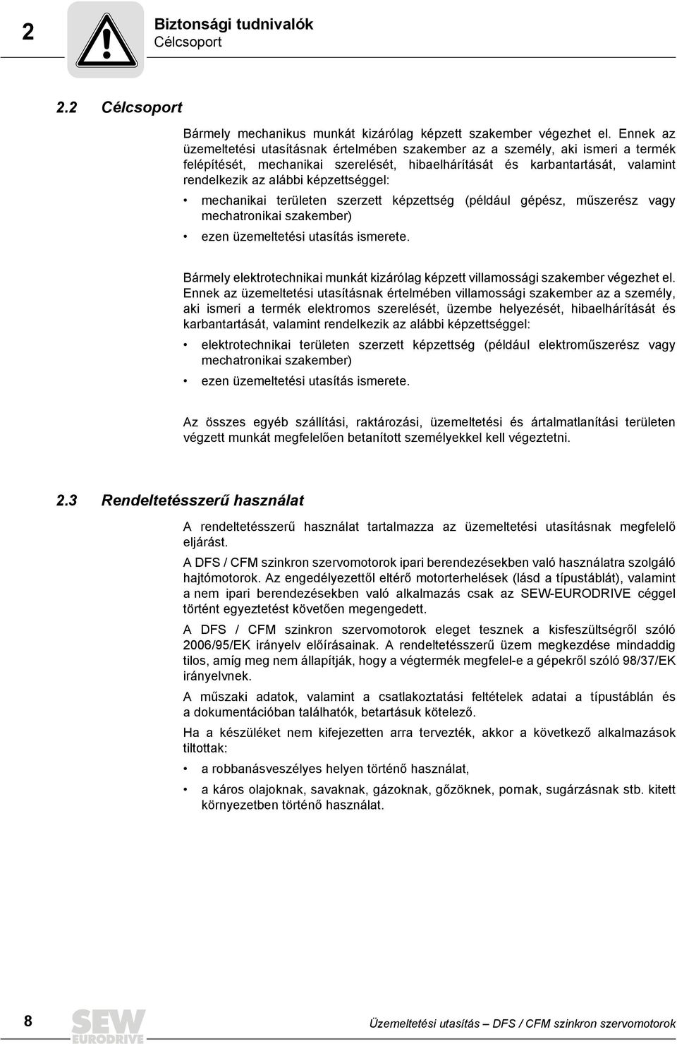 képzettséggel: mechanikai területen szerzett képzettség (például gépész, műszerész vagy mechatronikai szakember) ezen üzemeltetési utasítás ismerete.