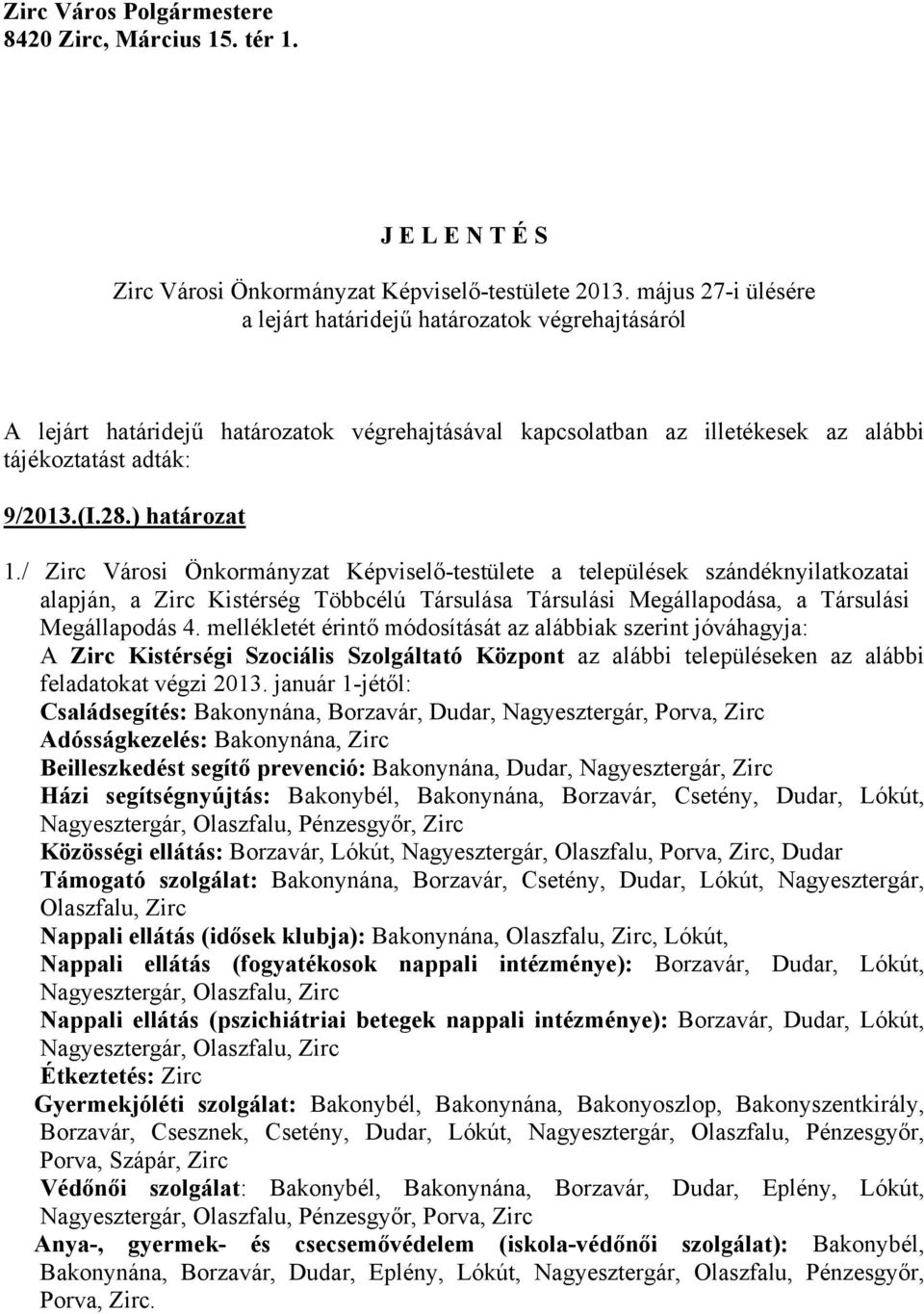 ) határozat 1./ Zirc Városi Önkormányzat Képviselő-testülete a települések szándéknyilatkozatai alapján, a Zirc Kistérség Többcélú Társulása Társulási Megállapodása, a Társulási Megállapodás 4.