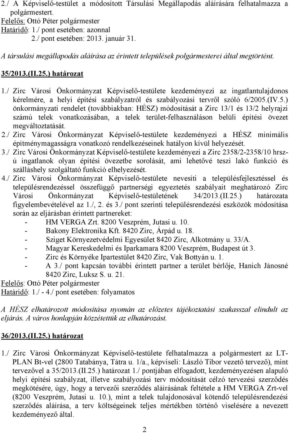 / Zirc Városi Önkormányzat Képviselő-testülete kezdeményezi az ingatlantulajdonos kérelmére, a helyi építési szabályzatról és szabályozási tervről szóló 6/2005.