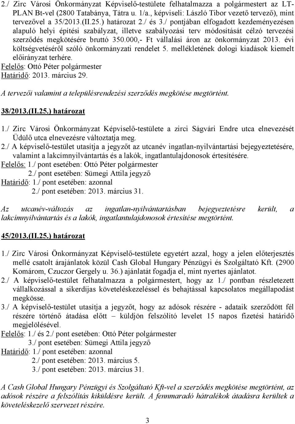 000,- Ft vállalási áron az önkormányzat 2013. évi költségvetéséről szóló önkormányzati rendelet 5. mellékletének dologi kiadások kiemelt előirányzat terhére. Határidő: 2013. március 29.