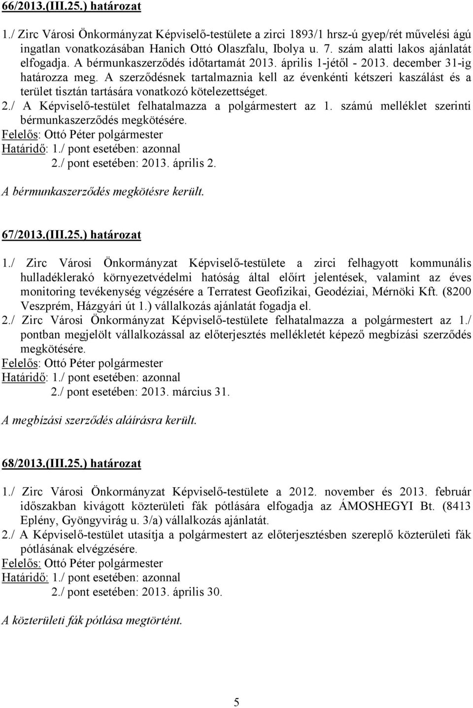 A szerződésnek tartalmaznia kell az évenkénti kétszeri kaszálást és a terület tisztán tartására vonatkozó kötelezettséget. 2./ A Képviselő-testület felhatalmazza a polgármestert az 1.