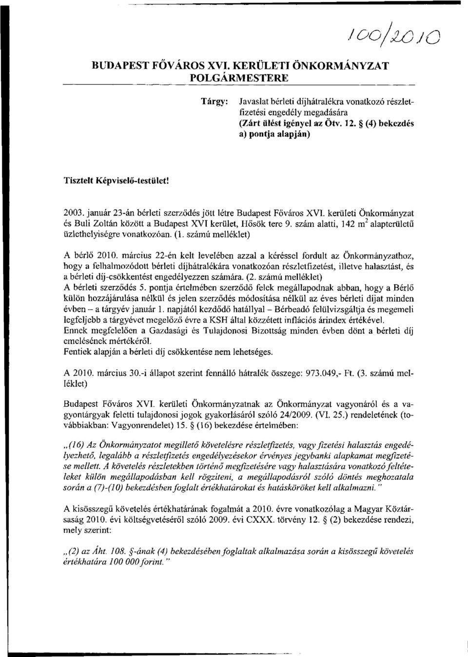 kerületi Önkormányzat és Buli Zoltán között a Budapest XVI kerület, Hősök tere 9. szám alatti, 142 m 2 alapterületű üzlethelyiségre vonatkozóan. (1. számú melléklet) A bérlő 2010.