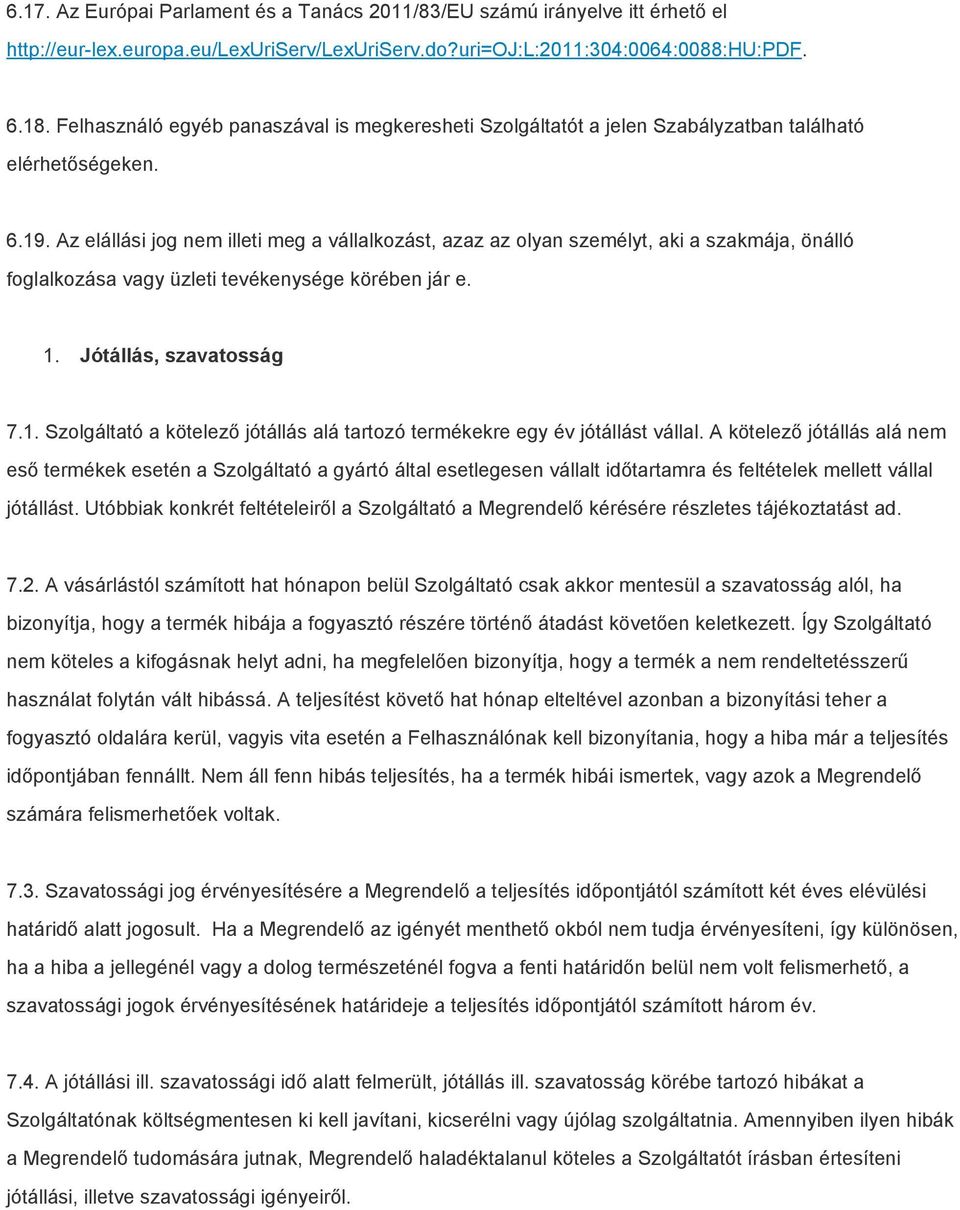 Az elállási jog nem illeti meg a vállalkozást, azaz az olyan személyt, aki a szakmája, önálló foglalkozása vagy üzleti tevékenysége körében jár e. 1.