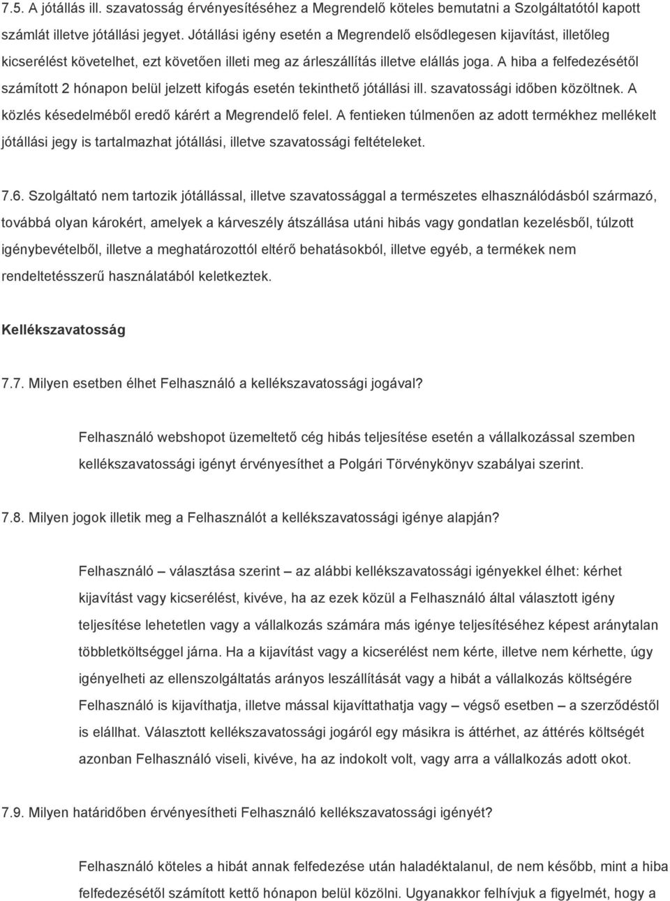 A hiba a felfedezésétől számított 2 hónapon belül jelzett kifogás esetén tekinthető jótállási ill. szavatossági időben közöltnek. A közlés késedelméből eredő kárért a Megrendelő felel.