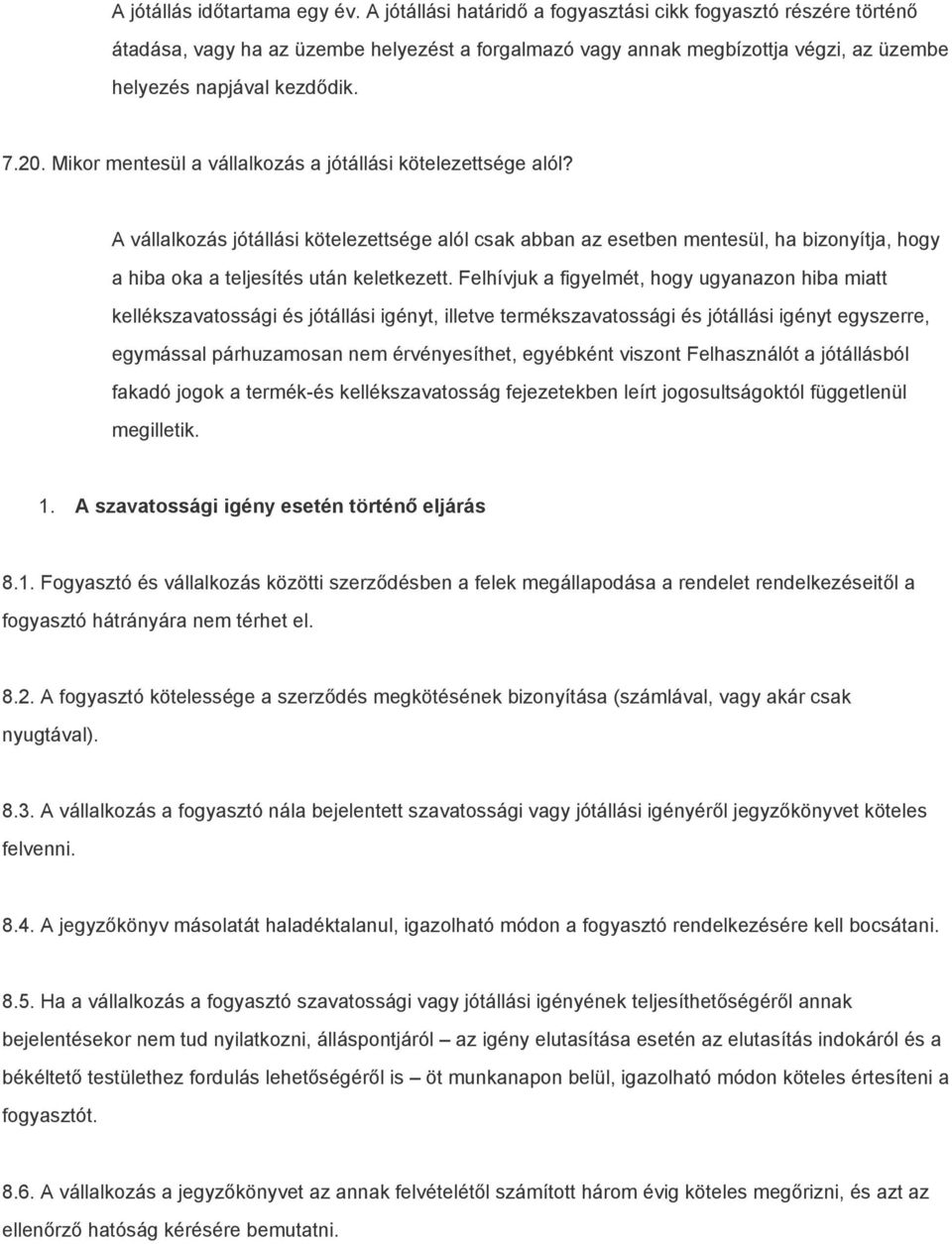 Mikor mentesül a vállalkozás a jótállási kötelezettsége alól? A vállalkozás jótállási kötelezettsége alól csak abban az esetben mentesül, ha bizonyítja, hogy a hiba oka a teljesítés után keletkezett.