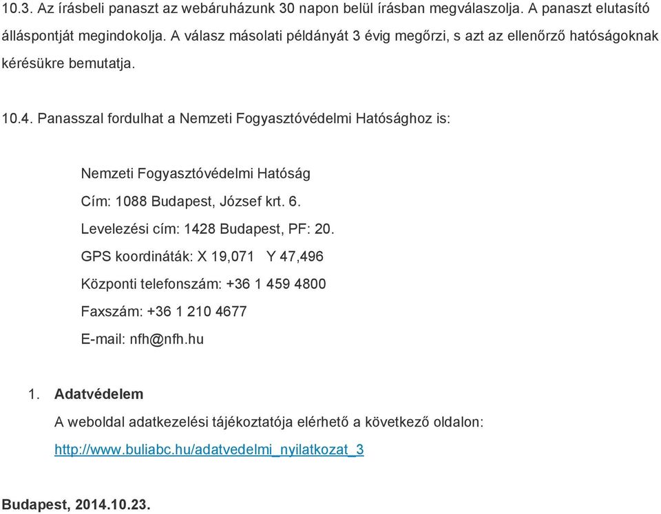 Panasszal fordulhat a Nemzeti Fogyasztóvédelmi Hatósághoz is: Nemzeti Fogyasztóvédelmi Hatóság Cím: 1088 Budapest, József krt. 6.