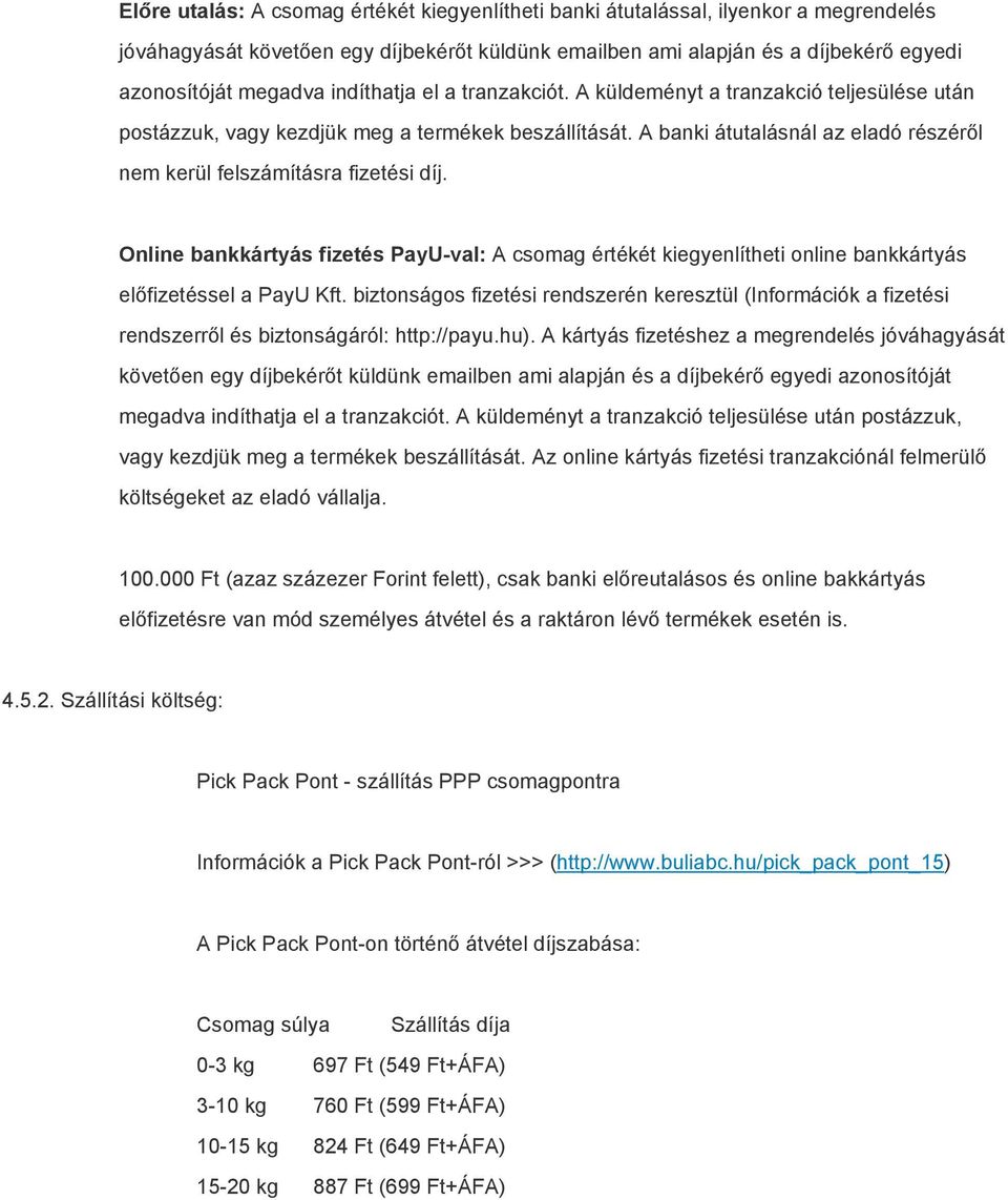 A banki átutalásnál az eladó részéről nem kerül felszámításra fizetési díj. Online bankkártyás fizetés PayU val: A csomag értékét kiegyenlítheti online bankkártyás előfizetéssel a PayU Kft.