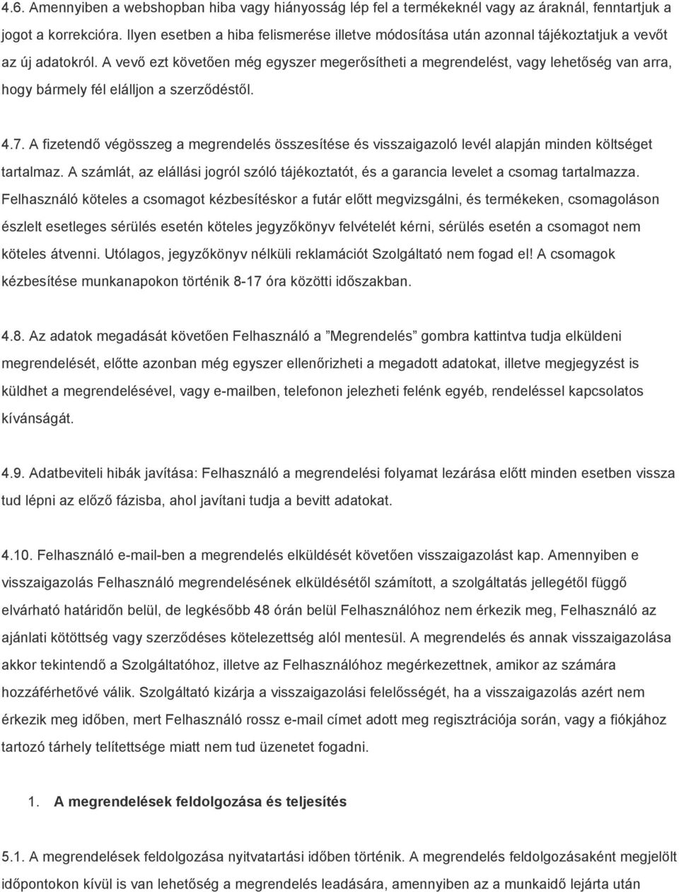 A vevő ezt követően még egyszer megerősítheti a megrendelést, vagy lehetőség van arra, hogy bármely fél elálljon a szerződéstől. 4.7.