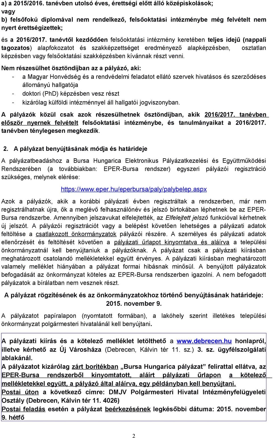 tanévtől kezdődően felsőoktatási intézmény keretében teljes idejű (nappali tagozatos) alapfokozatot és szakképzettséget eredményező alapképzésben, osztatlan képzésben vagy felsőoktatási szakképzésben